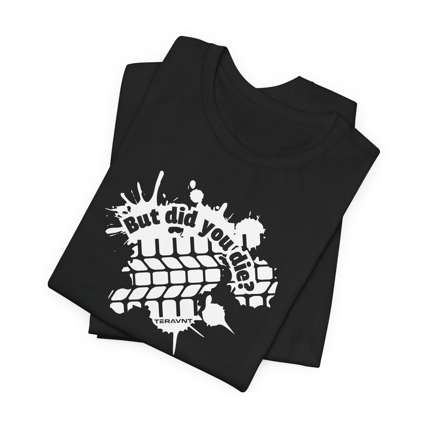 But did you die?. Black w/White T-Shirt by Teravnt