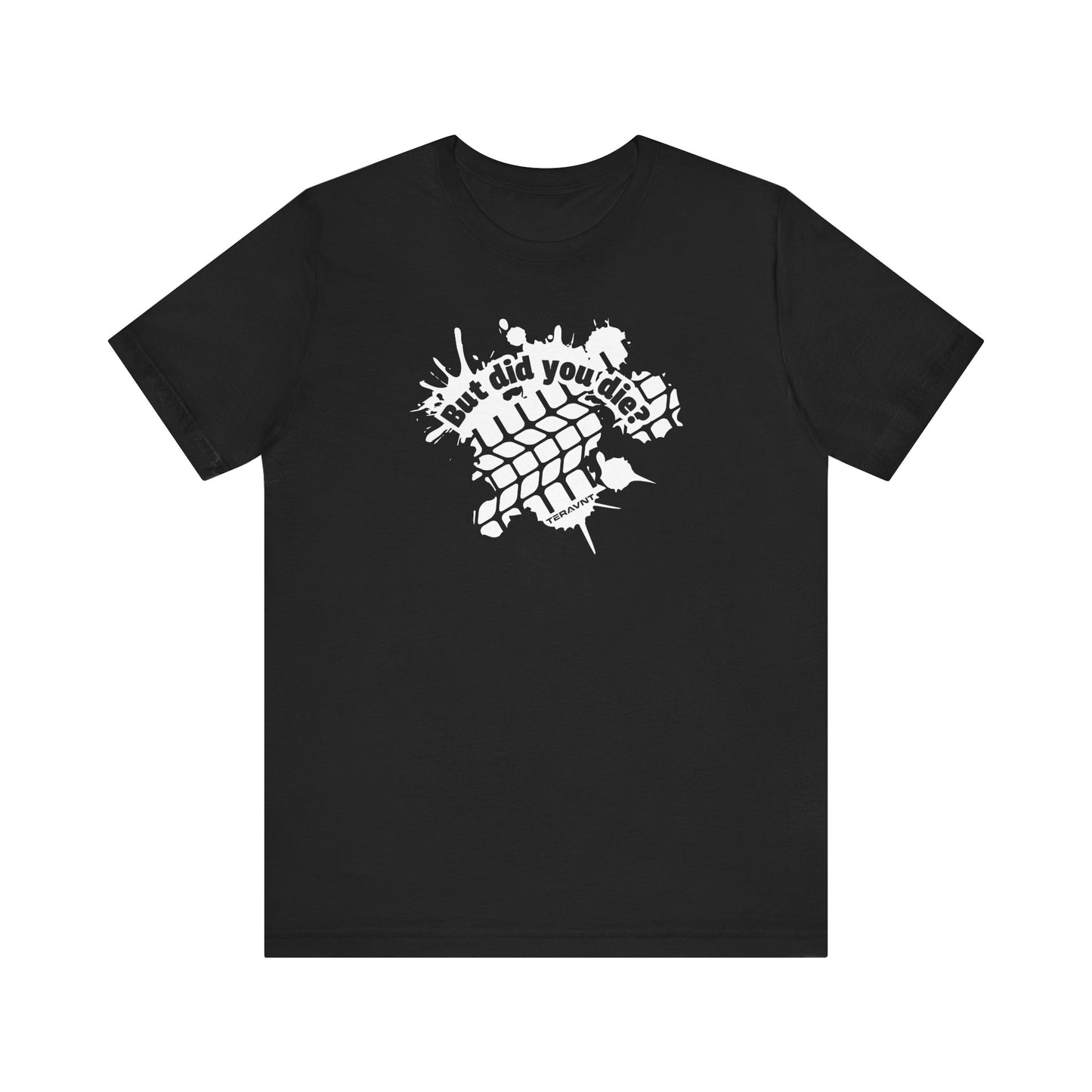 But did you die?.  Black w/White T-Shirt by Teravnt