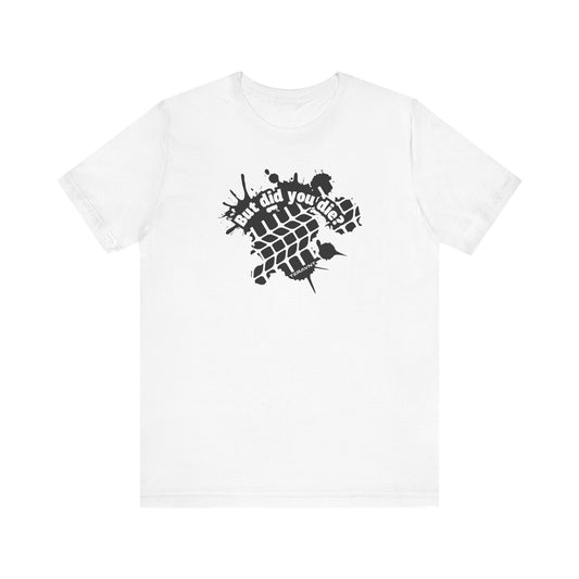 But Did You Die?. White W/Black T-Shirt by Teravnt.