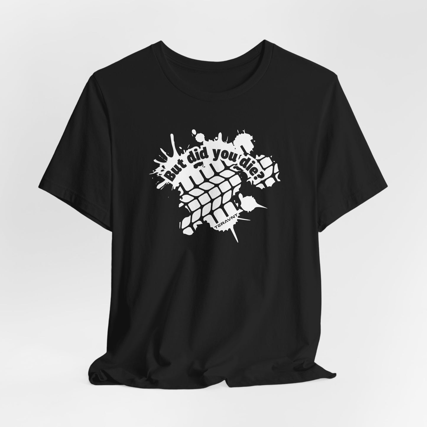 But did you die?.  Black w/White T-Shirt by Teravnt
