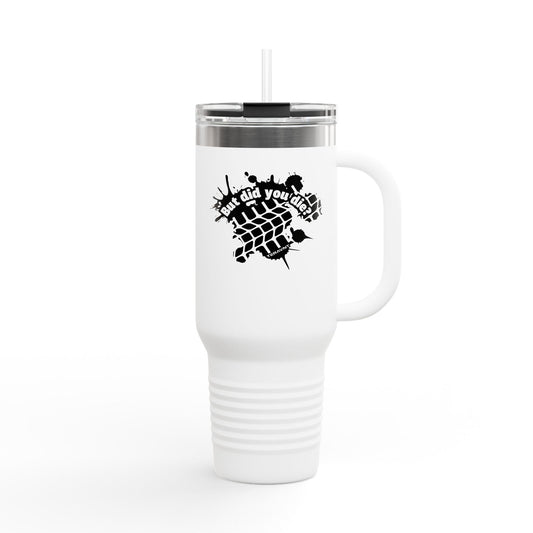 40oz Insulated Travel Mug "But did you die?"